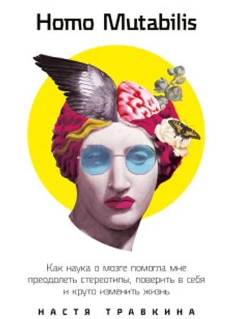 Homo Mutabilis. Как наука о мозге помогла мне преодолеть стереотипы, поверить в себя и круто изменить жизнь